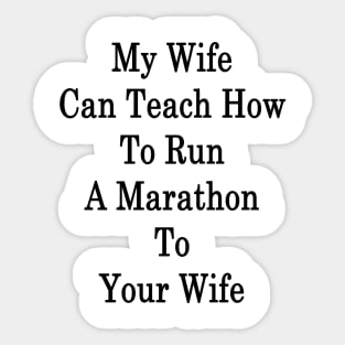 My Wife Can Teach How To Run A Marathon To Your Wife Sticker